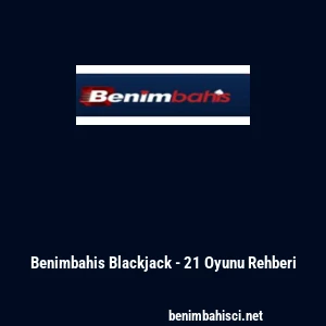 Benimbahis Blackjack - 21 Oyunu Rehberi