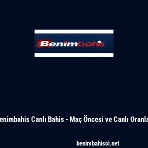 Benimbahis Canlı Bahis - Ma&ccedil; &Ouml;ncesi ve Canlı Oranlar