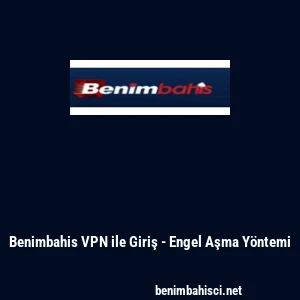 Benimbahis VPN ile Giriş - Engel Aşma Y&ouml;ntemi